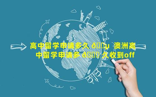 高中留学申请多久 🌵  澳洲高中留学申请多 🐝 久收到offer